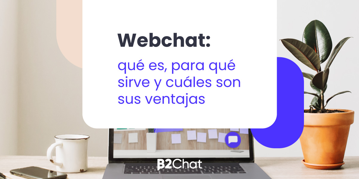 Webchat: Qué Es, Para Qué Sirve Y Cuáles Son Sus Ventajas - B2Chat